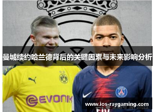 曼城续约哈兰德背后的关键因素与未来影响分析