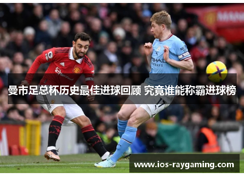 曼市足总杯历史最佳进球回顾 究竟谁能称霸进球榜