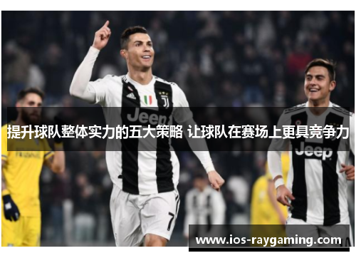 提升球队整体实力的五大策略 让球队在赛场上更具竞争力