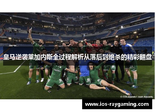 皇马逆袭莱加内斯全过程解析从落后到绝杀的精彩翻盘